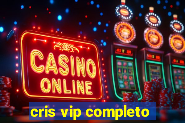 cris vip completo