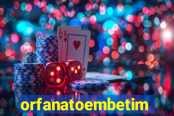 orfanatoembetim