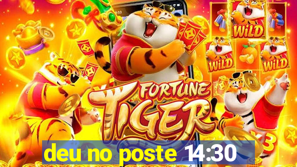deu no poste 14:30