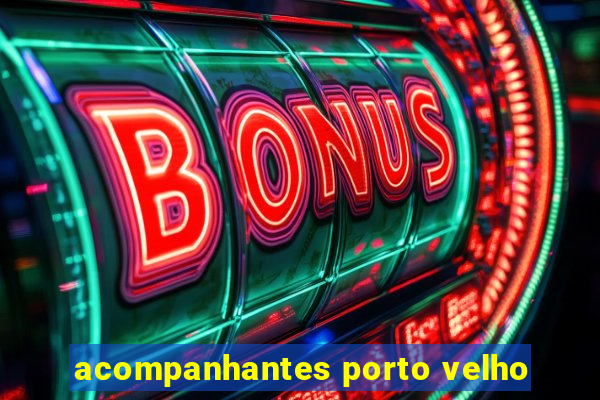 acompanhantes porto velho