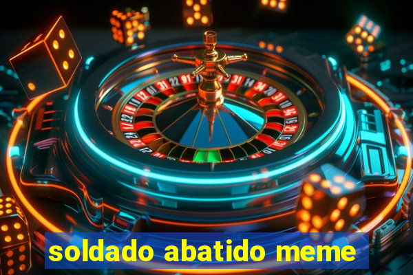 soldado abatido meme