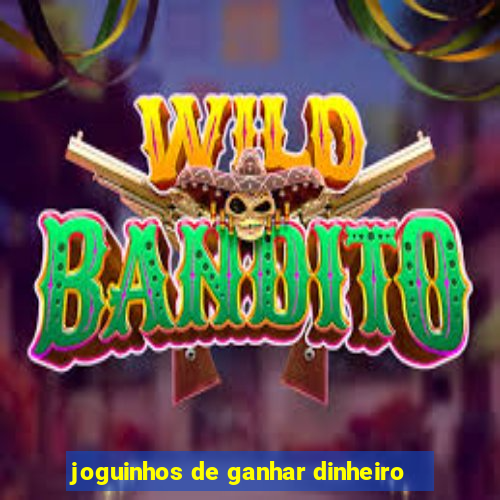 joguinhos de ganhar dinheiro