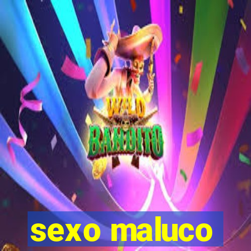 sexo maluco