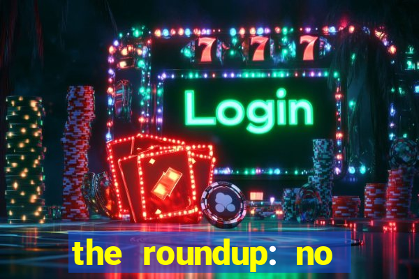 the roundup: no way out download