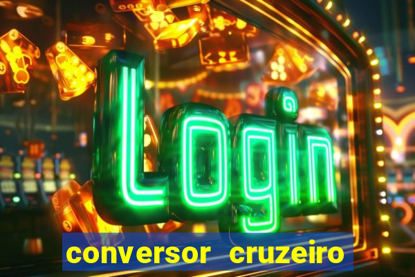 conversor cruzeiro para real