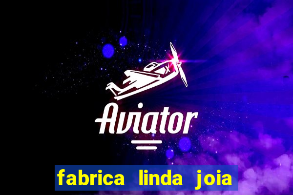 fabrica linda joia vitoria conquista bahia