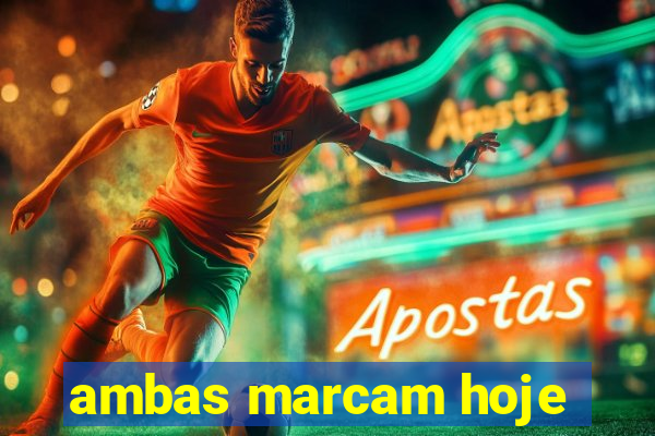ambas marcam hoje