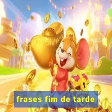 frases fim de tarde