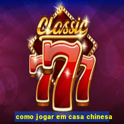 como jogar em casa chinesa