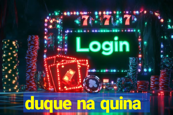 duque na quina
