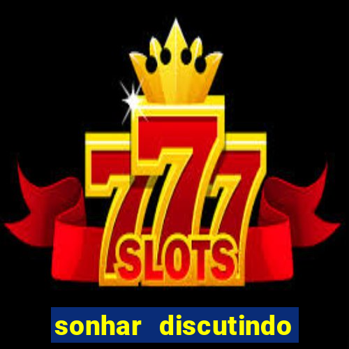 sonhar discutindo com marido jogo do bicho