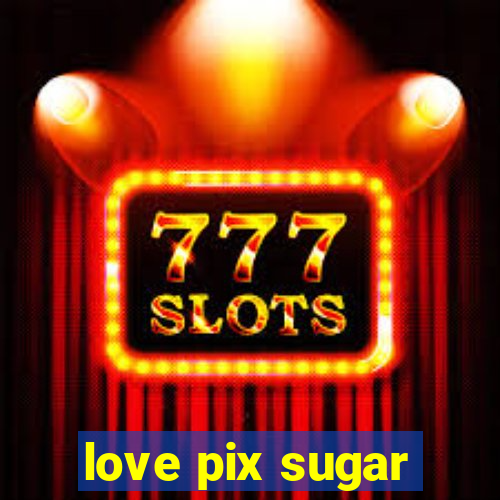 love pix sugar