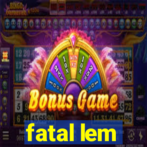 fatal lem