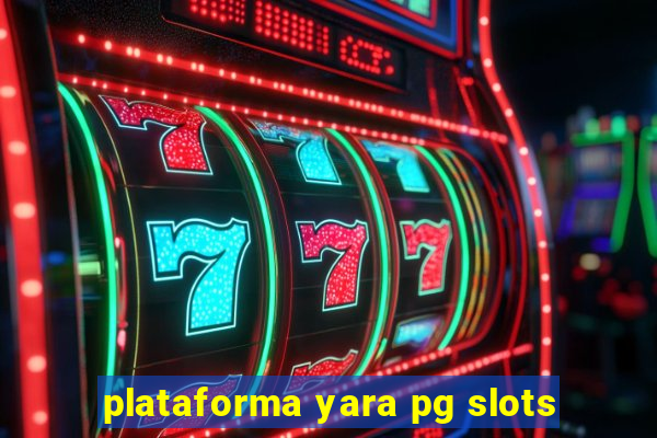 plataforma yara pg slots