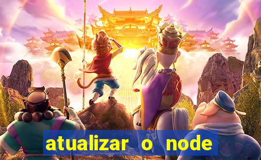 atualizar o node no windows
