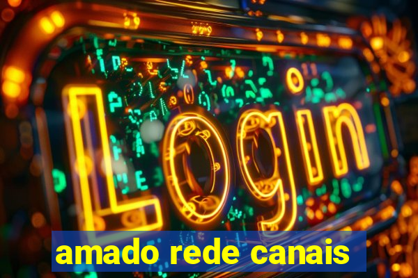 amado rede canais