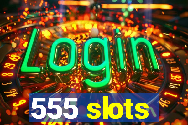 555 slots