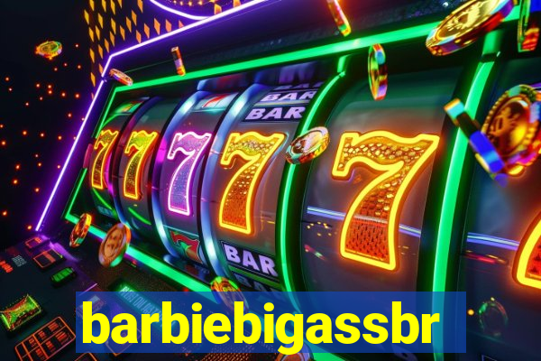 barbiebigassbr