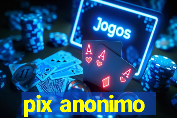 pix anonimo