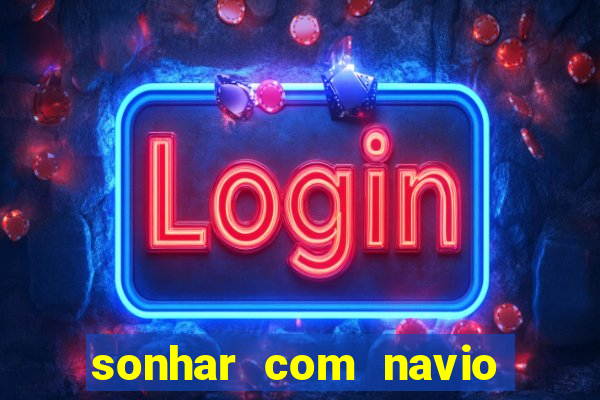 sonhar com navio no jogo do bicho