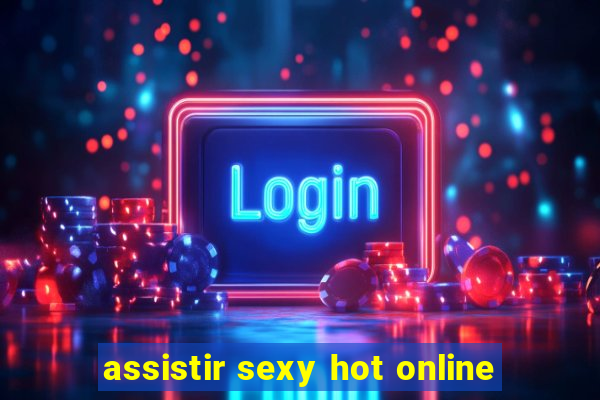assistir sexy hot online