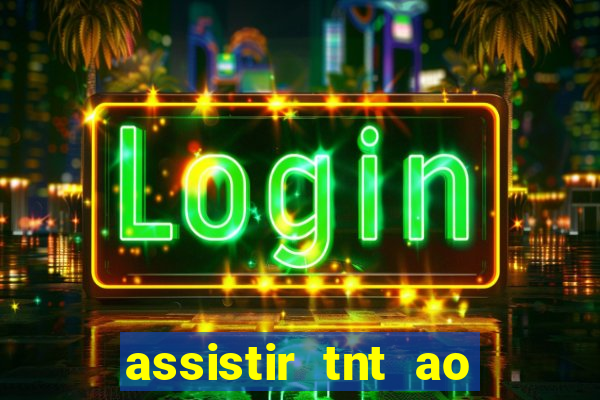 assistir tnt ao vivo grátis