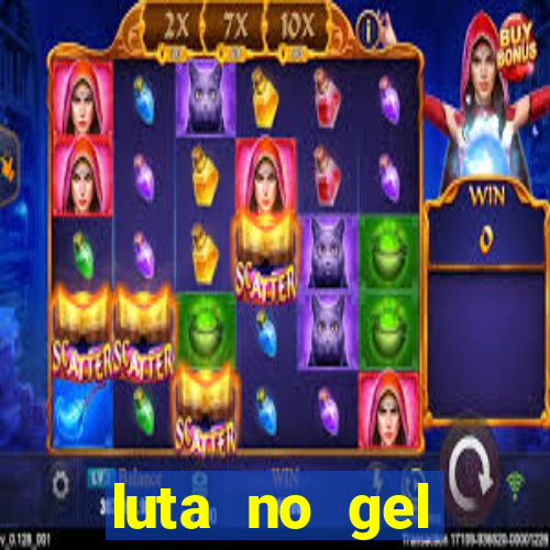 luta no gel cassino show