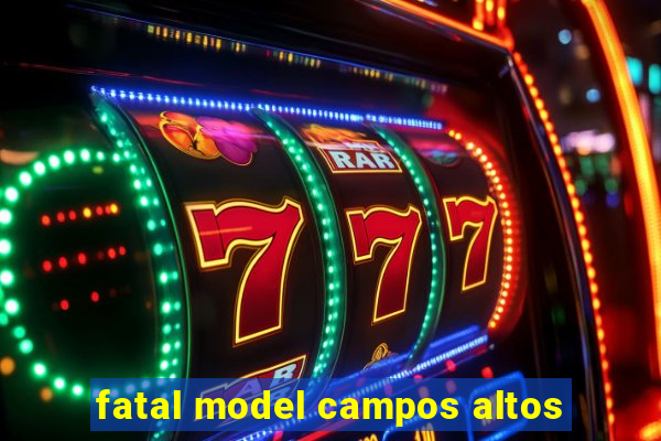 fatal model campos altos