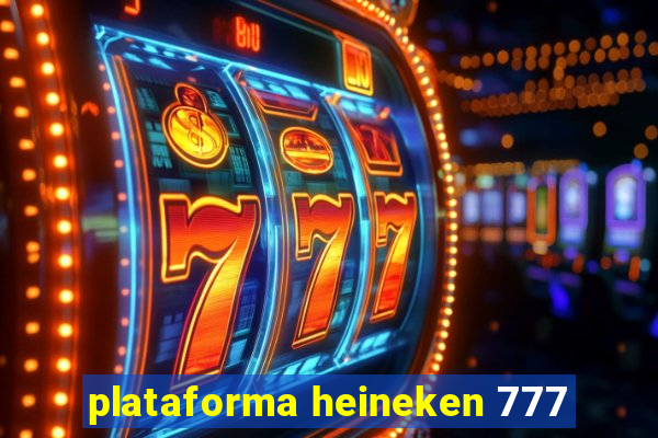 plataforma heineken 777