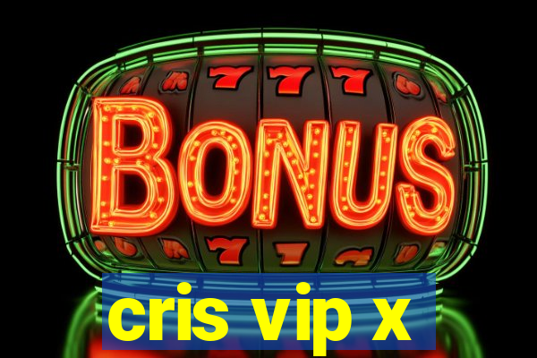 cris vip x