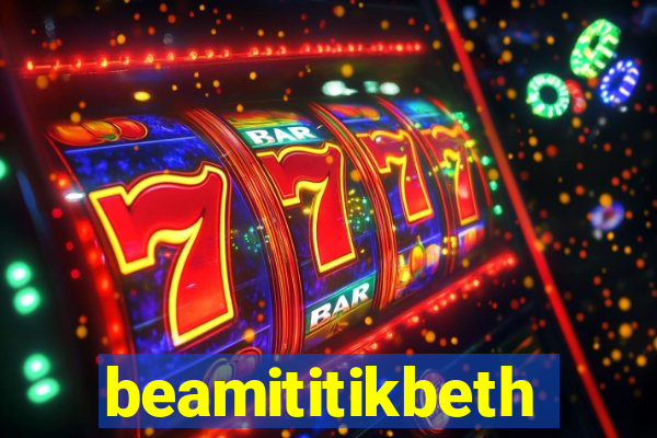 beamititikbeth