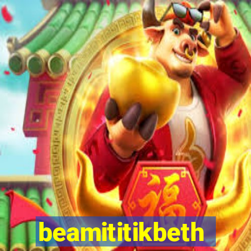 beamititikbeth