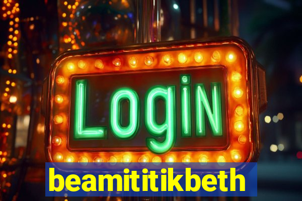 beamititikbeth