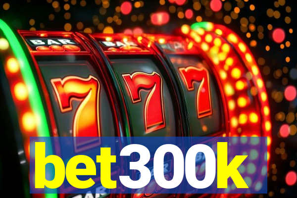 bet300k