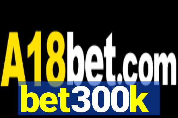 bet300k