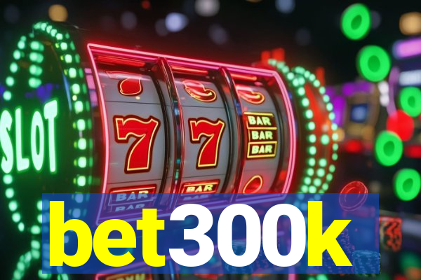 bet300k