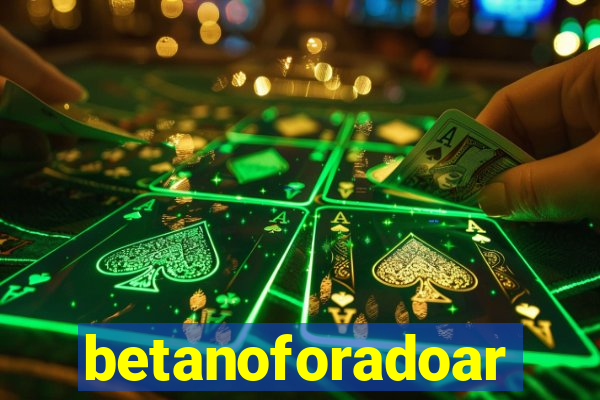 betanoforadoar