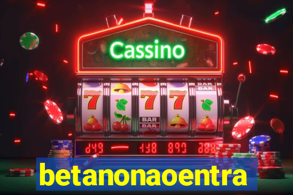 betanonaoentra