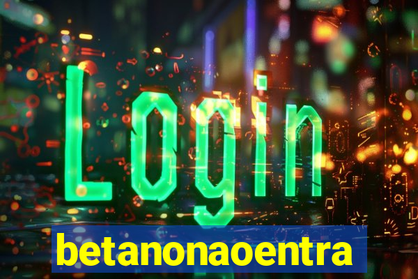betanonaoentra