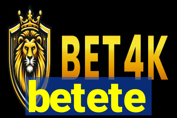 betete