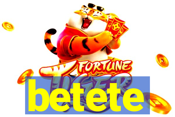 betete