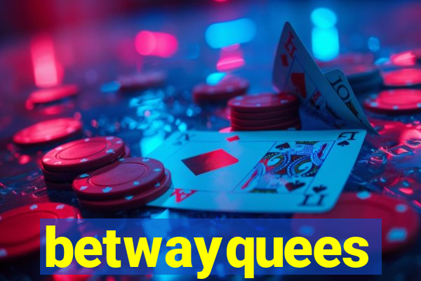 betwayquees