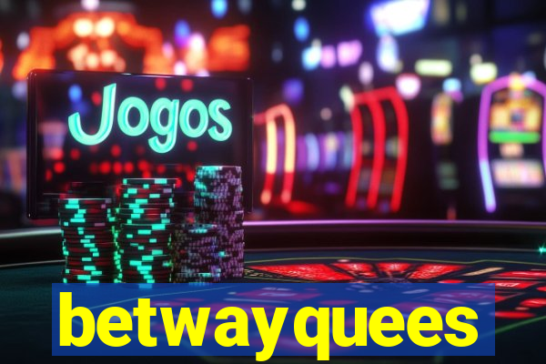 betwayquees