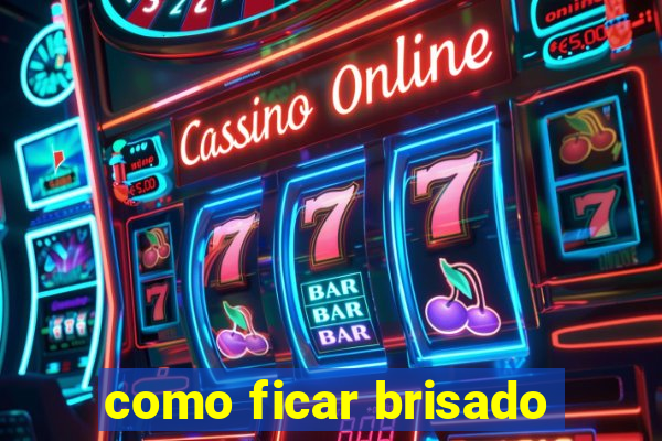 como ficar brisado