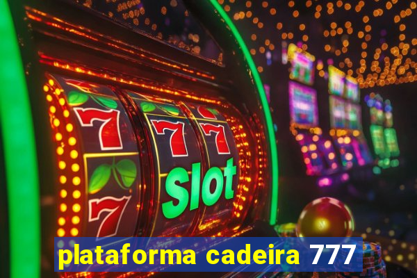 plataforma cadeira 777