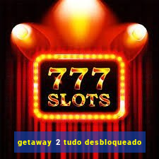 getaway 2 tudo desbloqueado