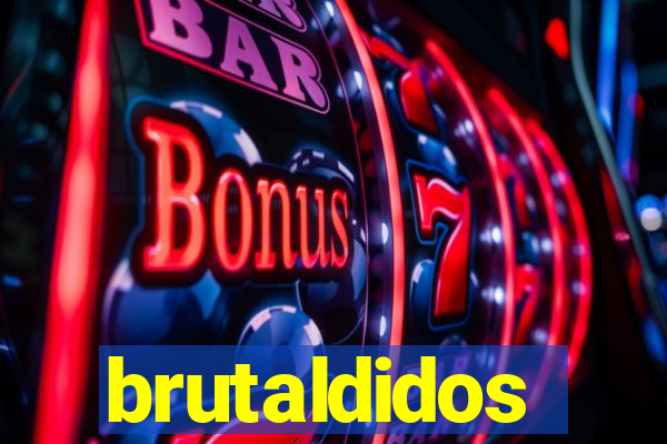 brutaldidos