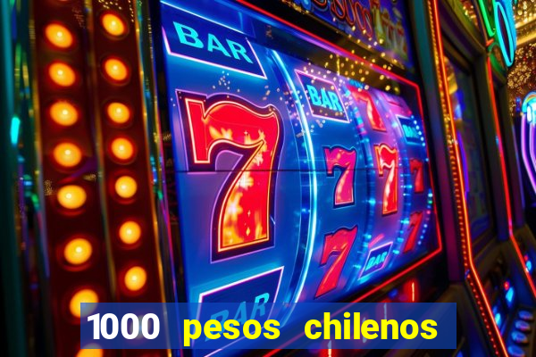 1000 pesos chilenos em reais