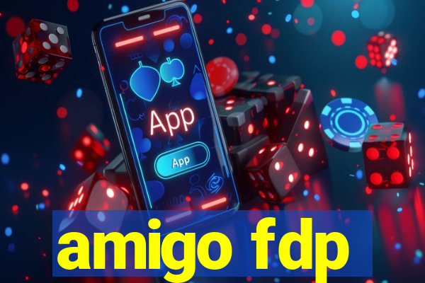 amigo fdp