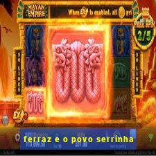 ferraz e o povo serrinha